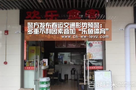 警方发布春运交通形势预警:多重不利因素叠加“乐鱼体育”(图1) leyu 体育